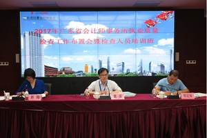 省注协举办2017年广东省会计师事务所执业质量检查工作布置会暨检查人员培训班